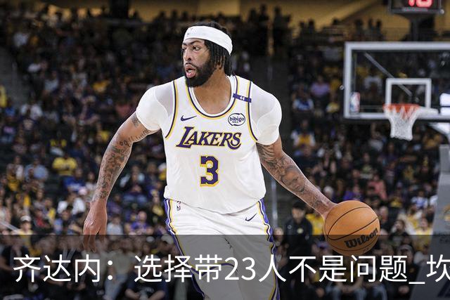齐达内：选择带23人不是问题 坎特、本泽马？我需要更年轻的球员